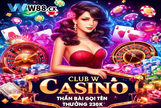 Thưởng 230k Tại Casino Club W